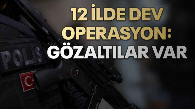 12 ilde dev operasyon: Gözaltılar var